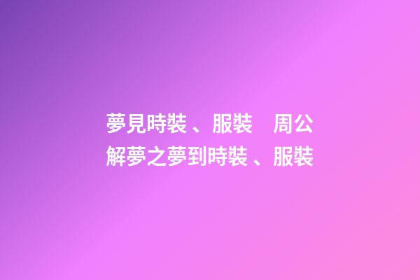 夢見時裝、服裝　周公解夢之夢到時裝、服裝